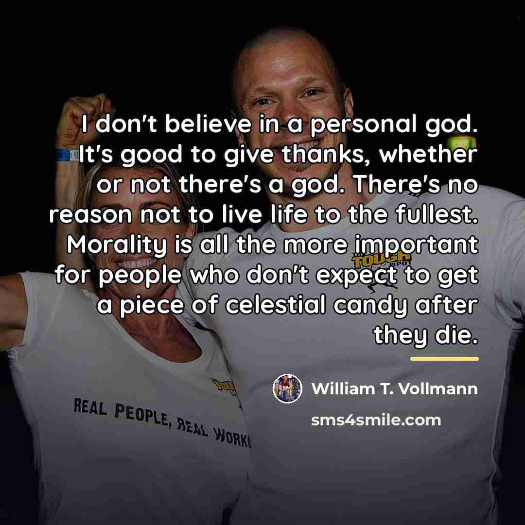 “I don't believe in a personal god. It's good to…” quote by William T. Vollmann