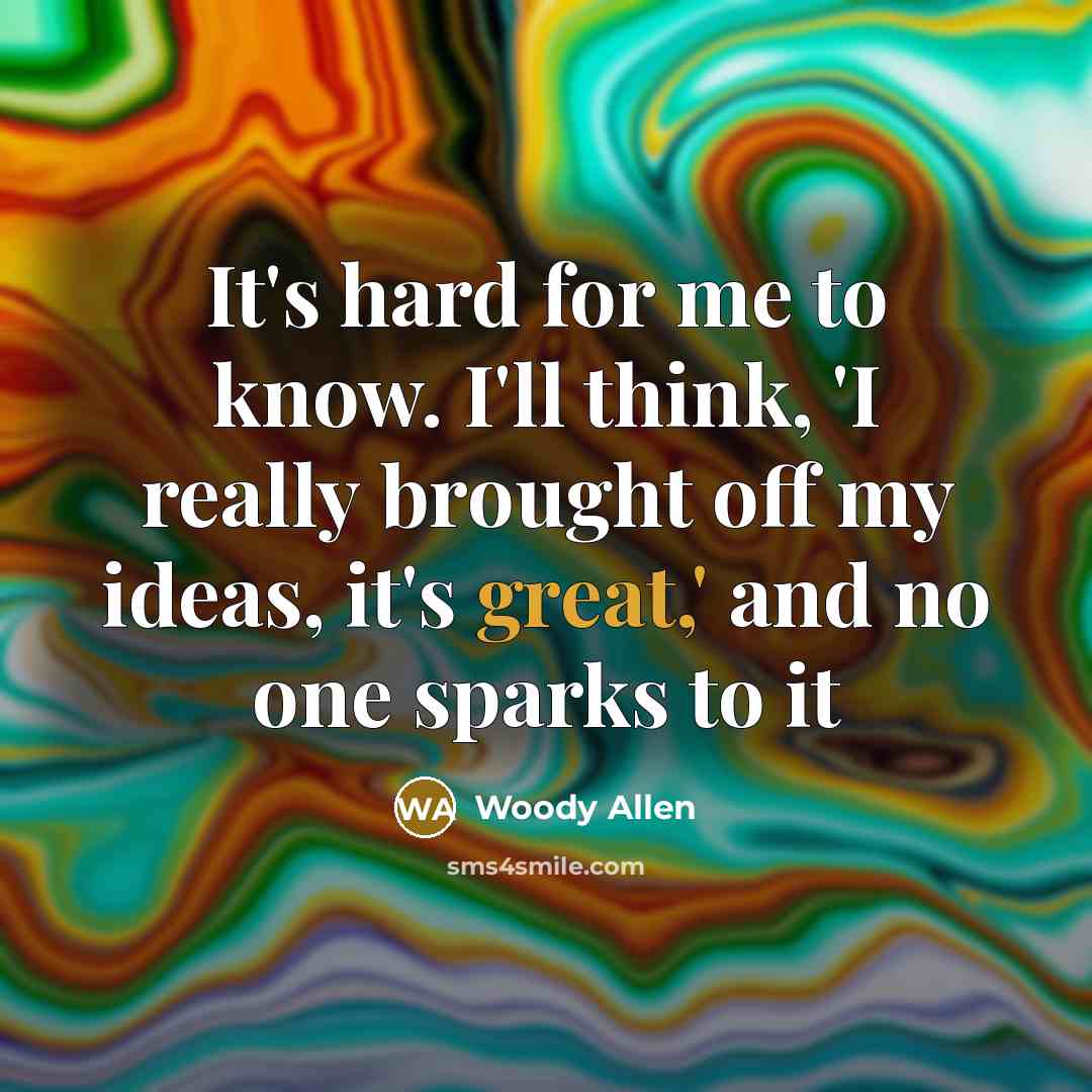 “It's hard for me to know. I'll think, 'I really…” quote by Woody Allen