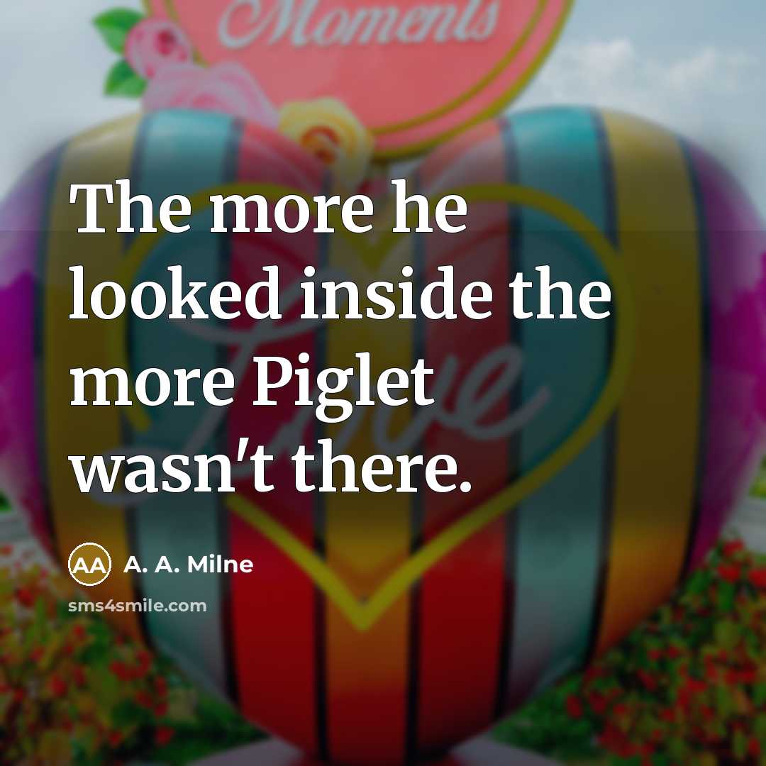 “The more he looked inside the more Piglet wasn't there.…” quote by A. A. Milne