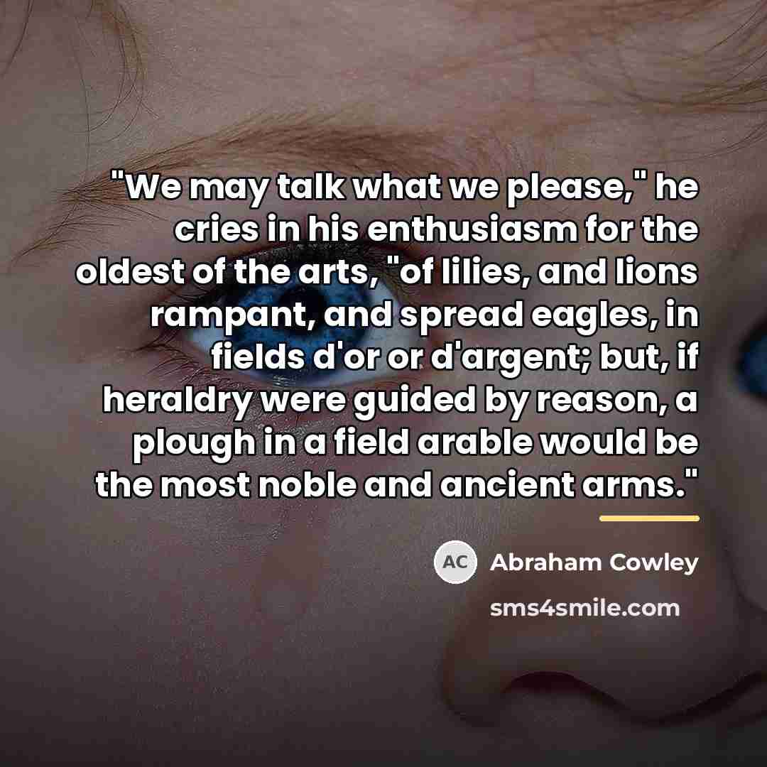 “"We may talk what we please," he cries in his…” quote by Abraham Cowley