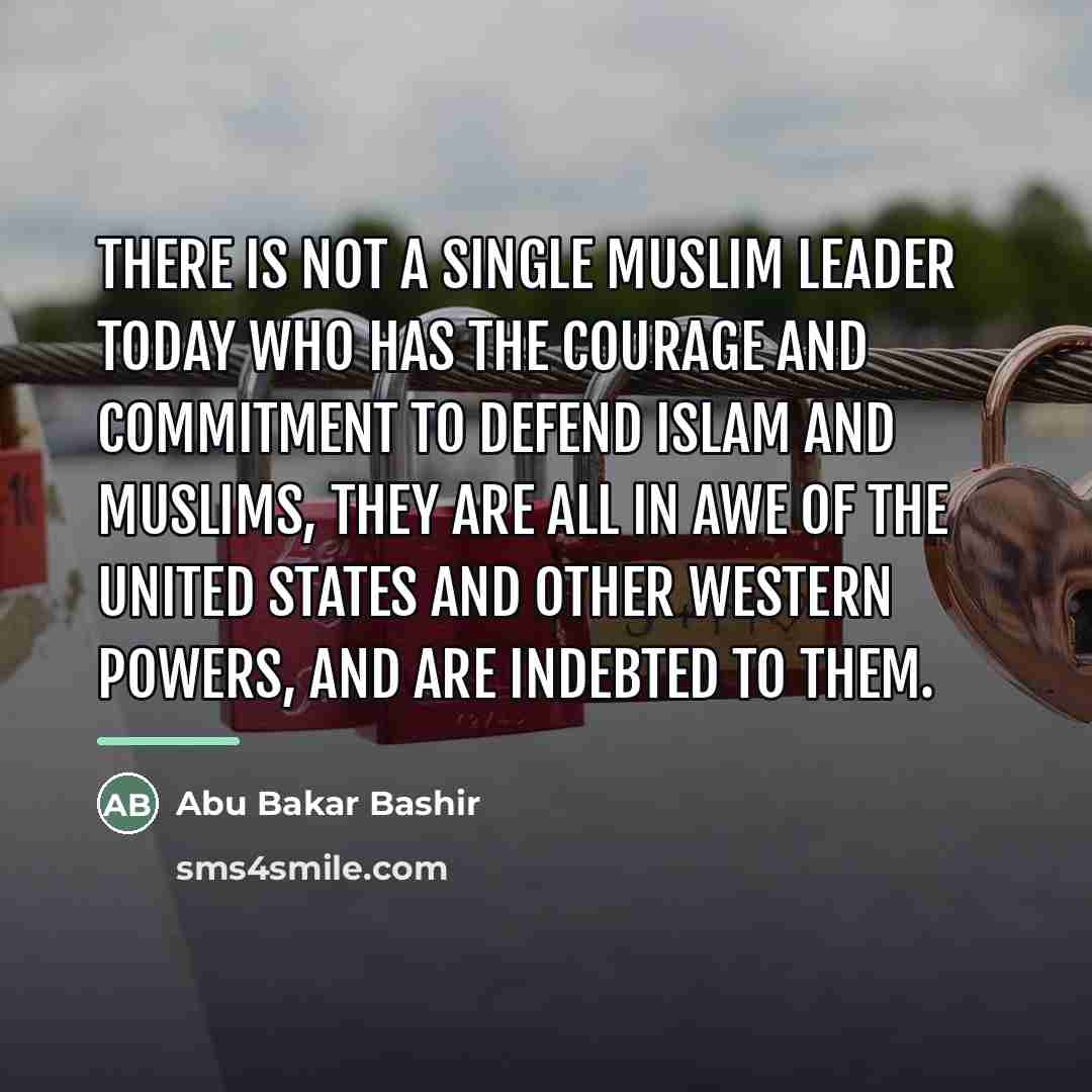 “There is not a single Muslim leader today who has…” quote by Abu Bakar Bashir