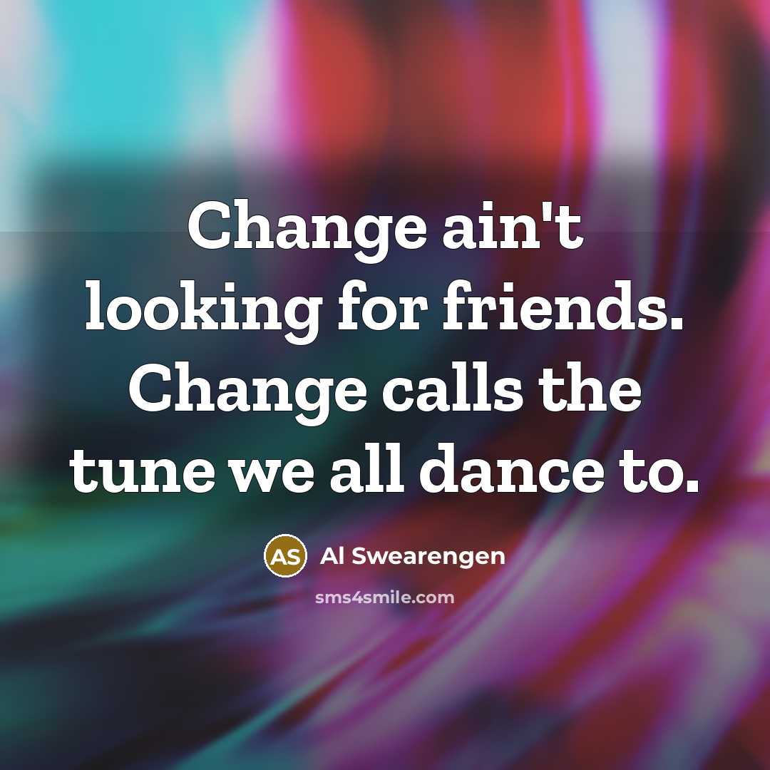 “Change ain't looking for friends. Change calls the tune we…” quote by Al Swearengen