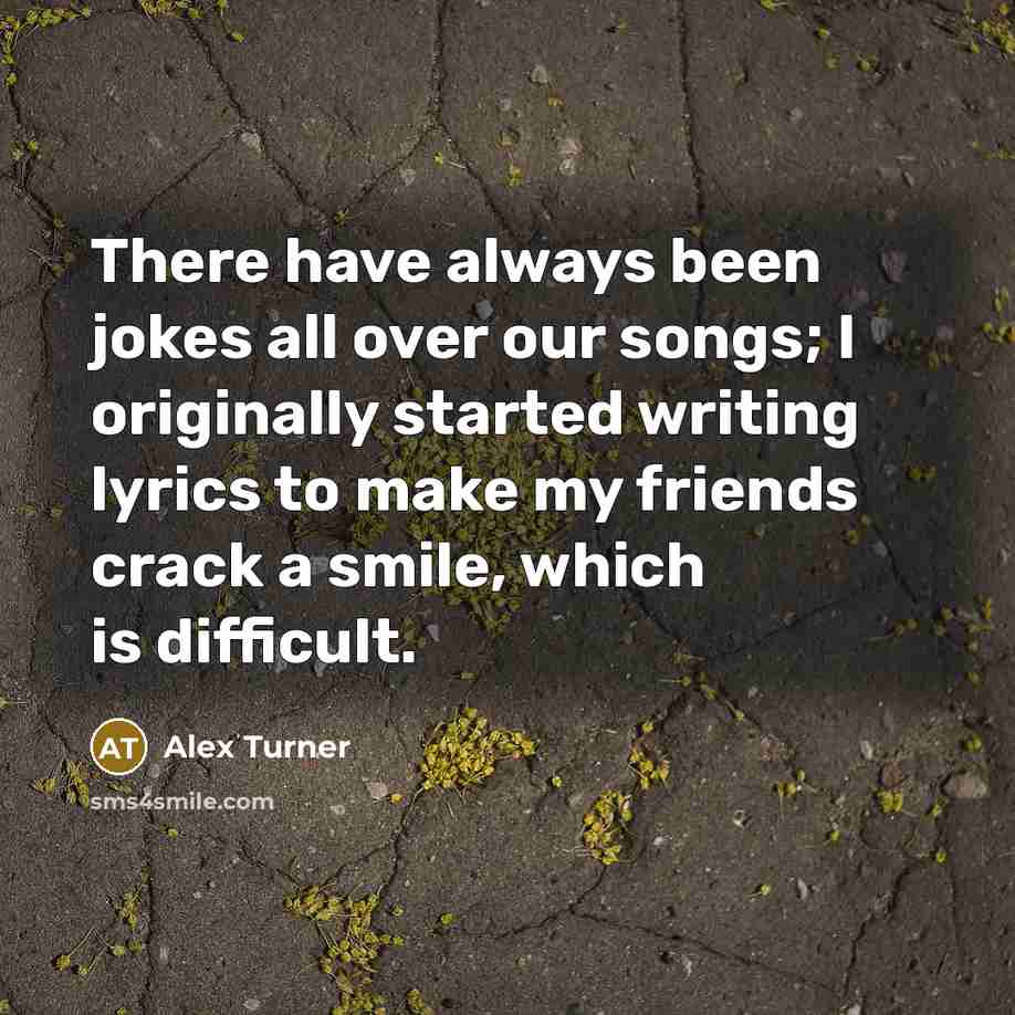 “There have always been jokes all over our songs; I…” quote by Alex Turner