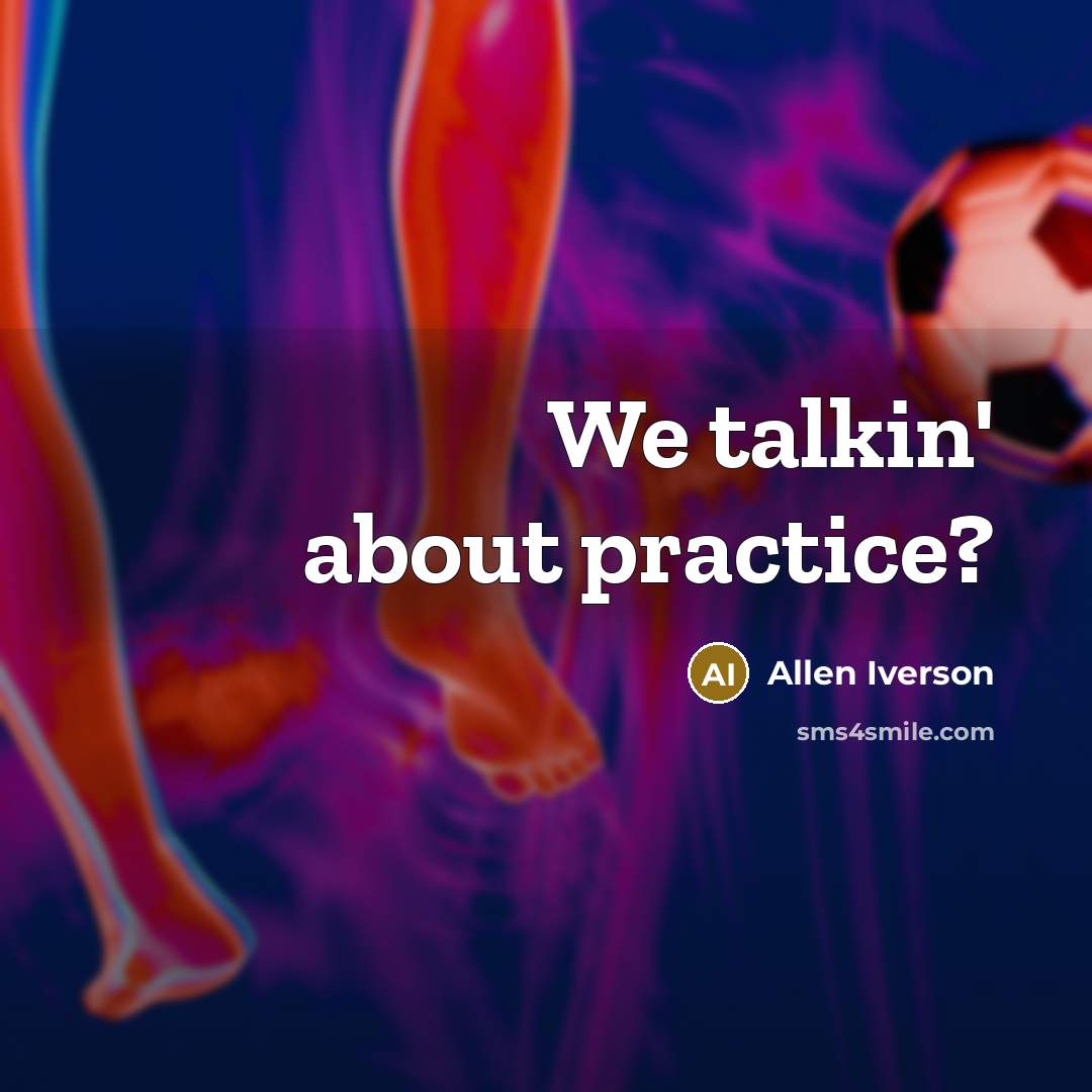 “We talkin' about practice?…” quote by Allen Iverson