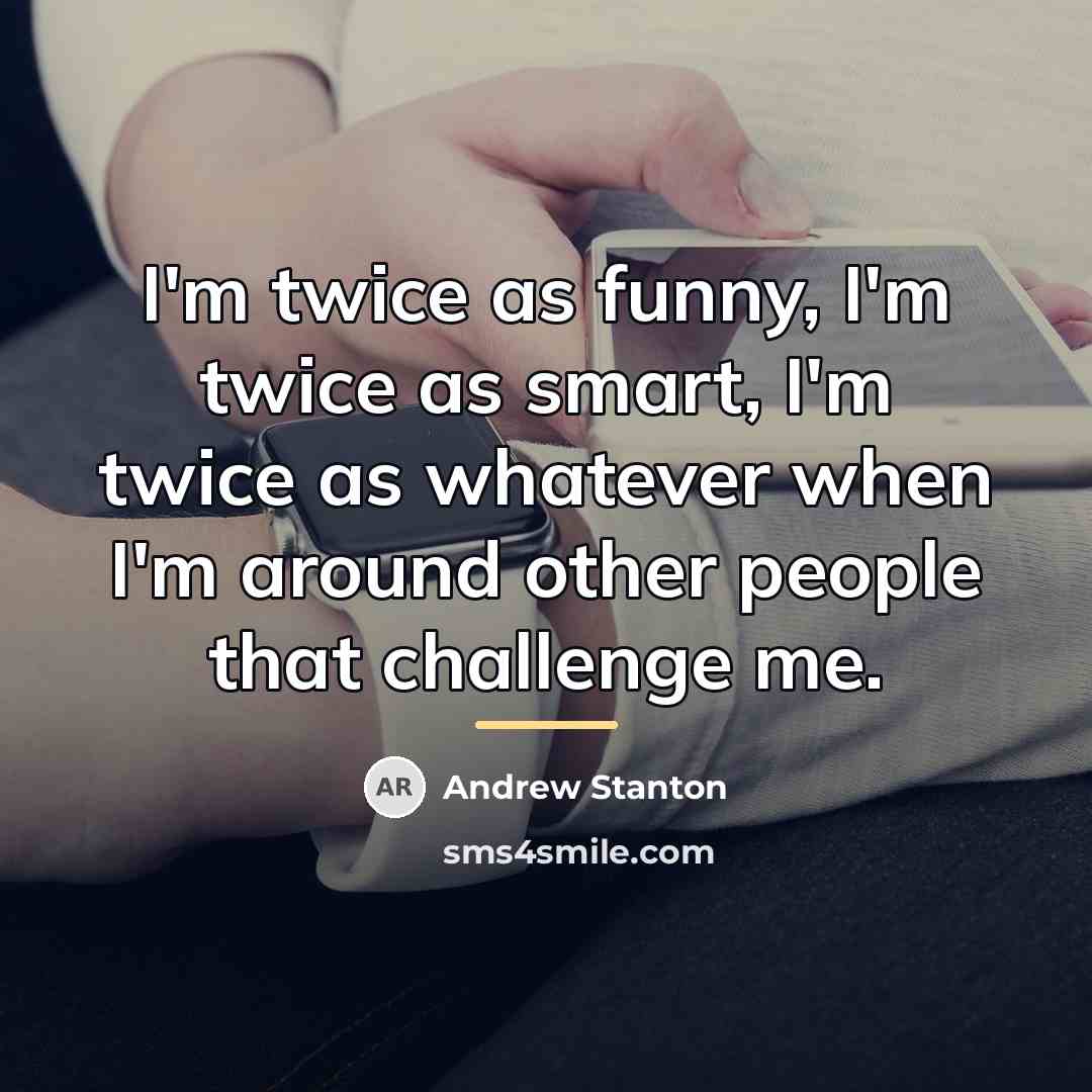 “I'm twice as funny, I'm twice as smart, I'm twice…” quote by Andrew Stanton