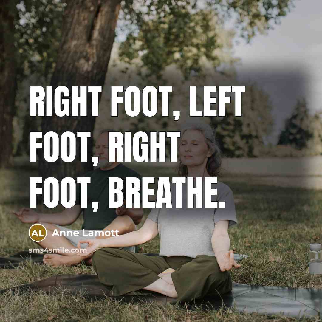“Right foot, left foot, right foot, breathe.…” quote by Anne Lamott