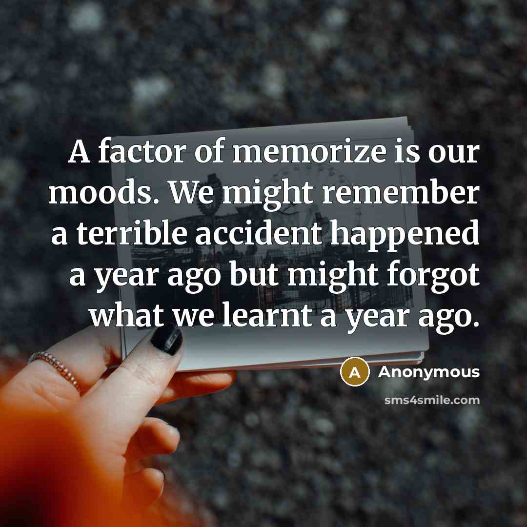 “A factor of memorize is our moods. We might remember…” quote by Anonymous