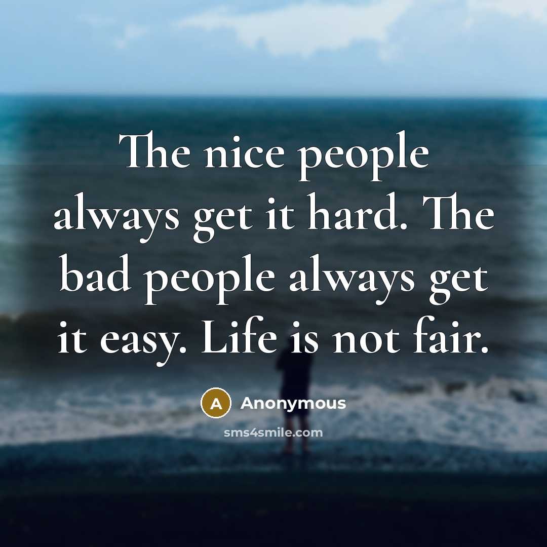 “The nice people always get it hard. The bad people…” quote by Anonymous
