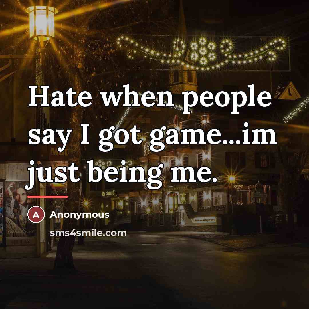 “Hate when people say I got game...im just being me.…” quote by Anonymous