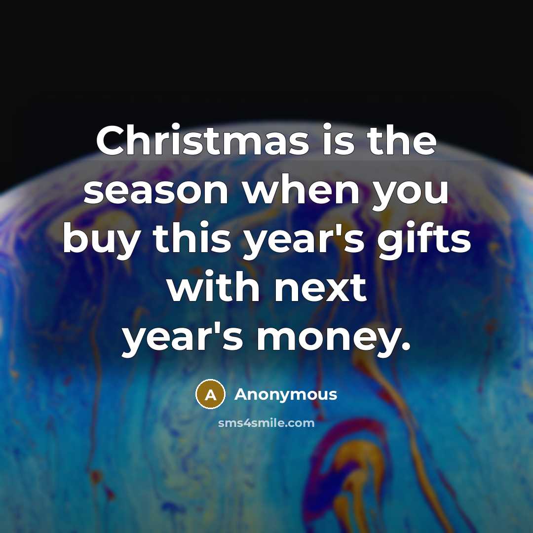 “Christmas is the season when you buy this year's gifts…” quote by Anonymous