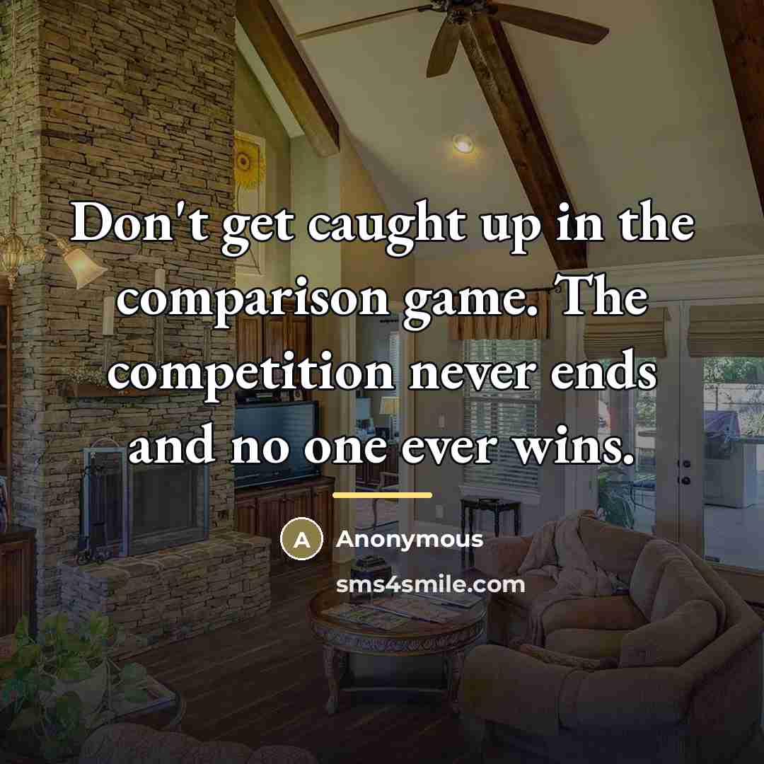“Don't get caught up in the comparison game. The competition…” quote by Anonymous