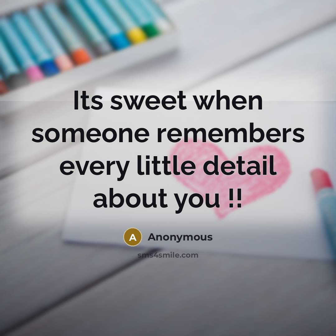“Its sweet when someone remembers every little detail about you…” quote by Anonymous