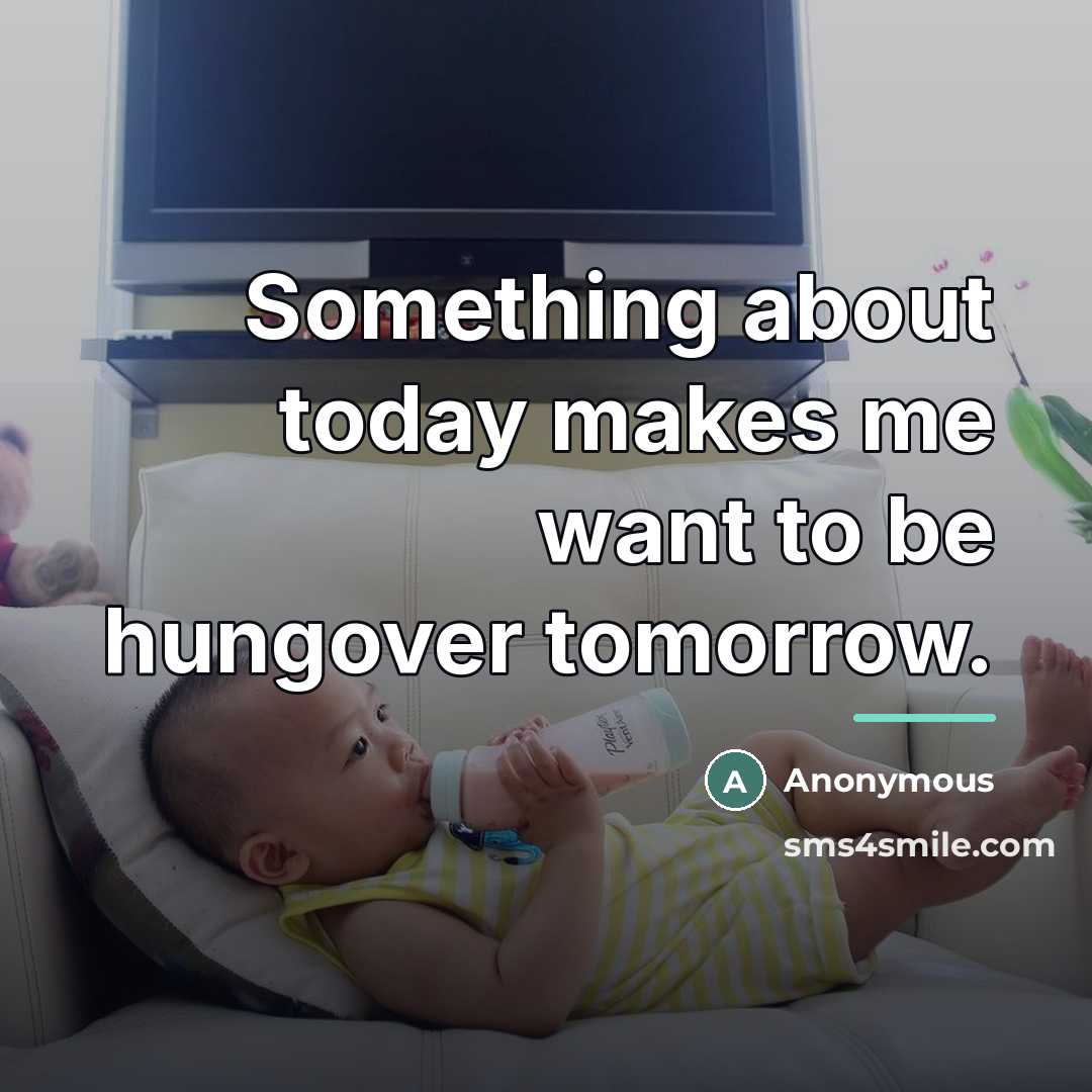 “Something about today makes me want to be hungover tomorrow.…” quote by Anonymous