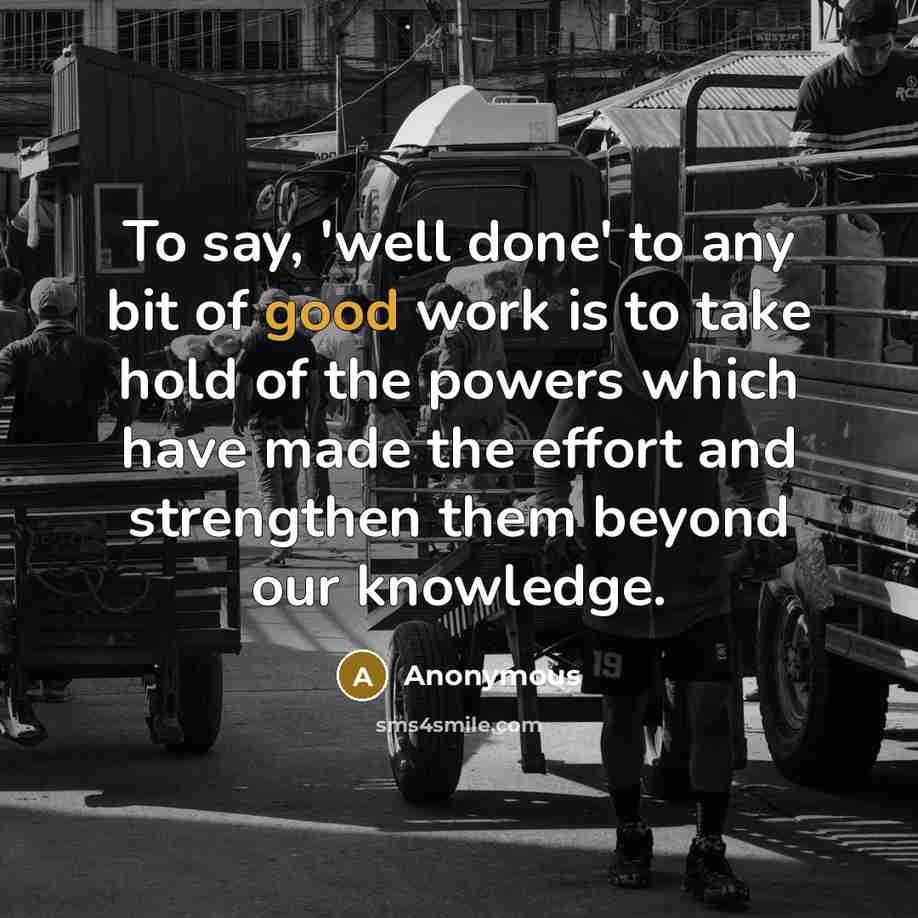 “To say, 'well done' to any bit of good work…” quote by Anonymous