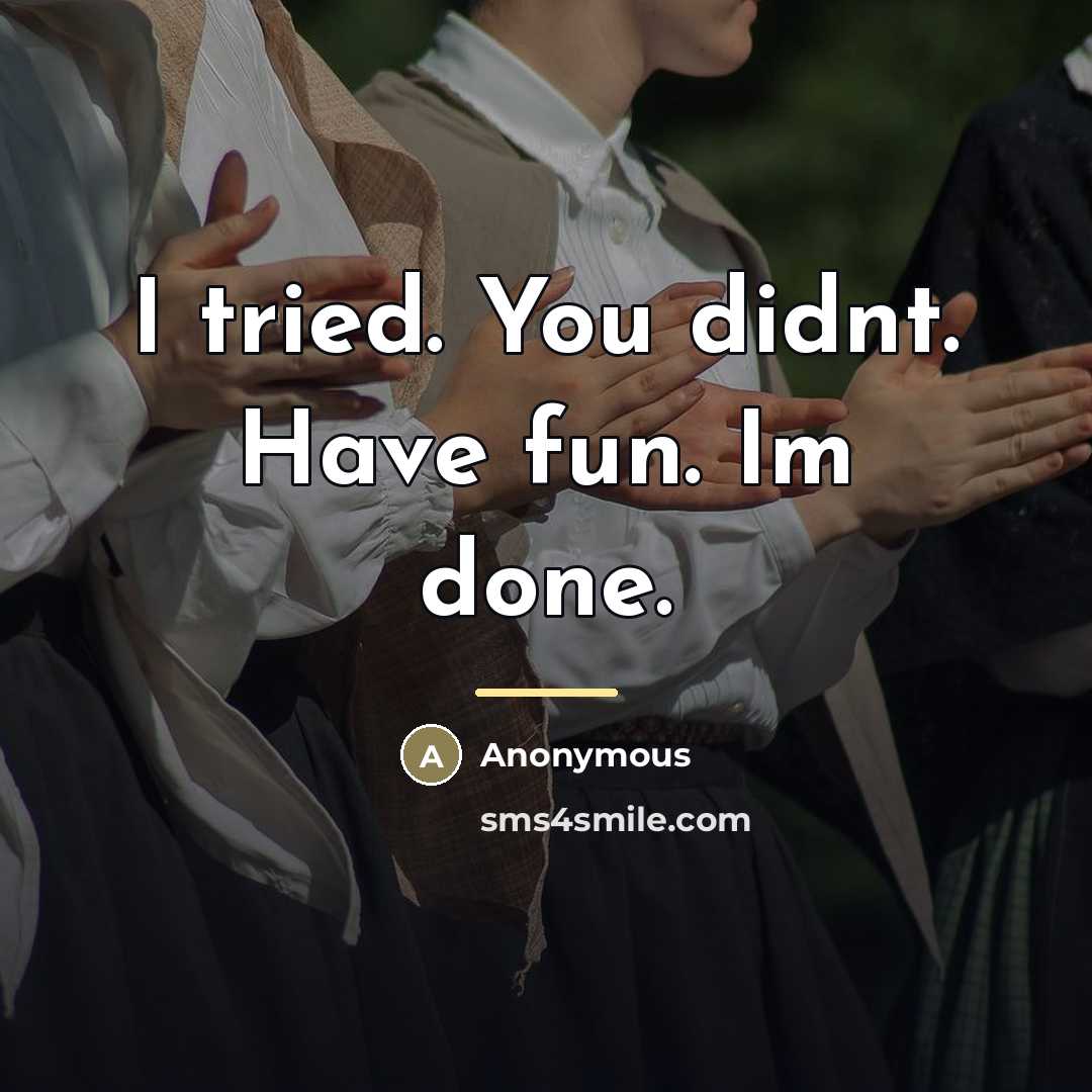 “I tried. You didnt. Have fun. Im done.…” quote by Anonymous