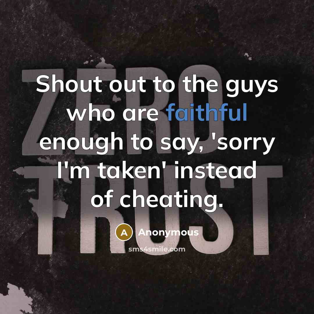 “Shout out to the guys who are faithful enough to say, 'sorry I'm taken' instead of cheating.” quote by Anonymous