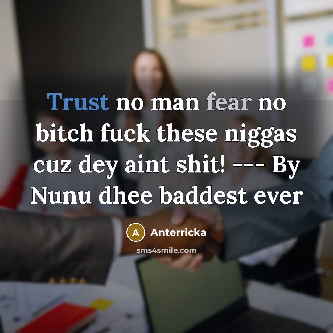 “Trust no man fear no bitch fuck these niggas cuz dey aint shit! --- By Nunu dhee baddest ever” quote by Anterricka