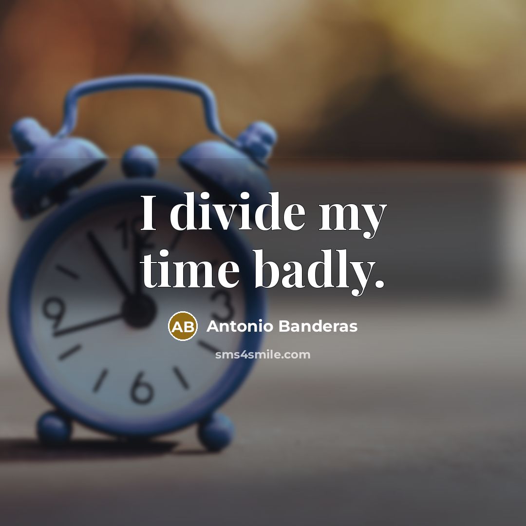 “I divide my time badly.” quote by Antonio Banderas