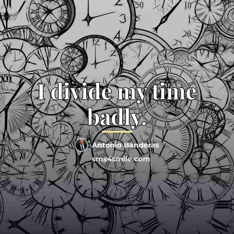 “I divide my time badly.…” quote by Antonio Banderas