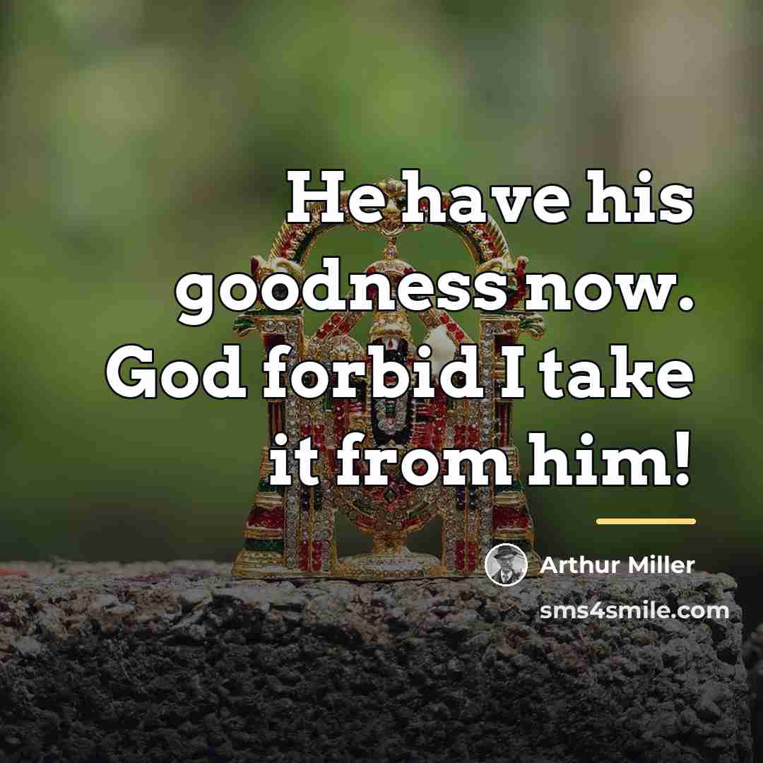“He have his goodness now. God forbid I take it…” quote by Arthur Miller