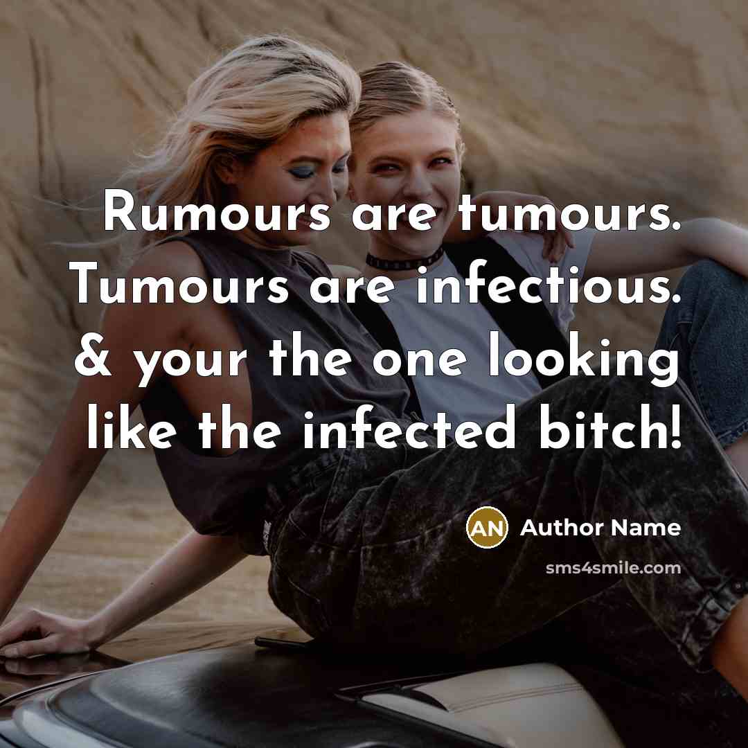“Rumours are tumours. Tumours are infectious. & your the one…” quote by Author Name
