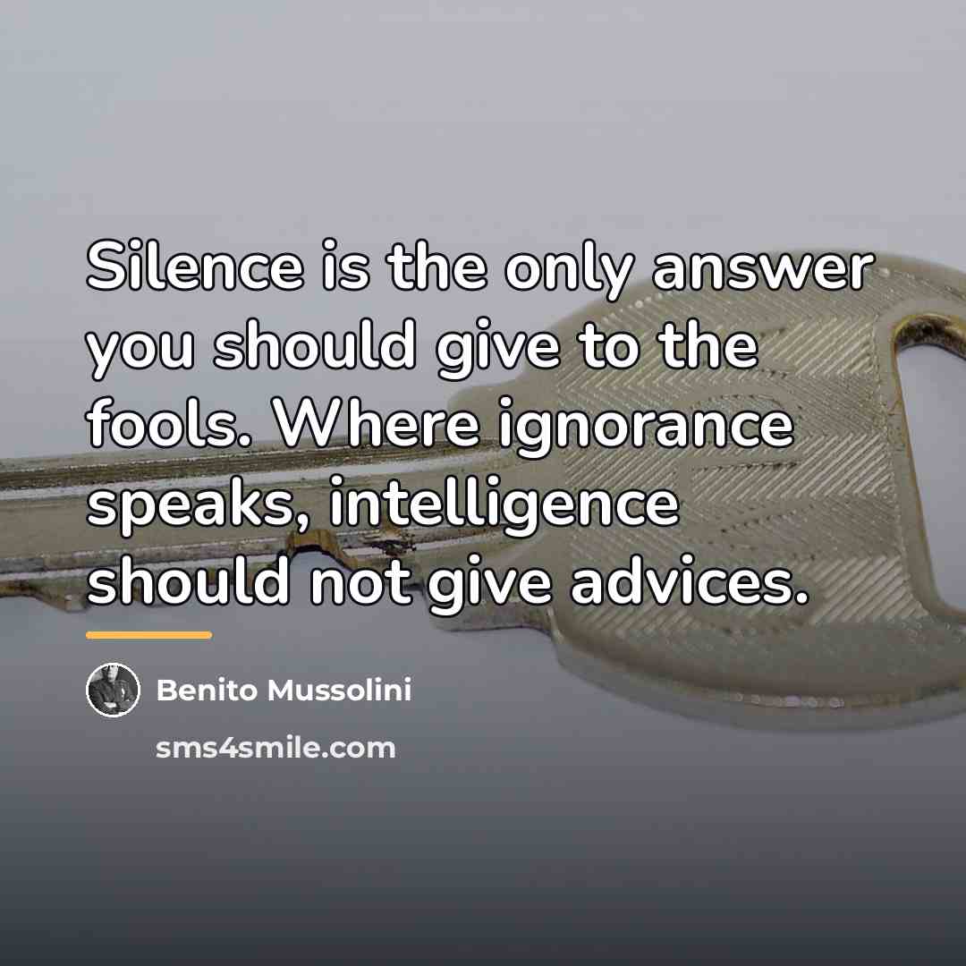 “Silence is the only answer you should give to the…” quote by Benito Mussolini