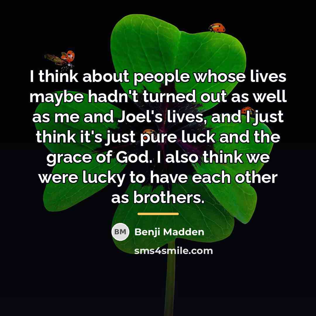 “I think about people whose lives maybe hadn't turned out…” quote by Benji Madden
