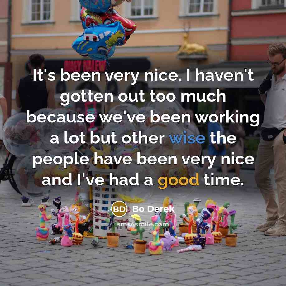 “It's been very nice. I haven't gotten out too much…” quote by Bo Derek