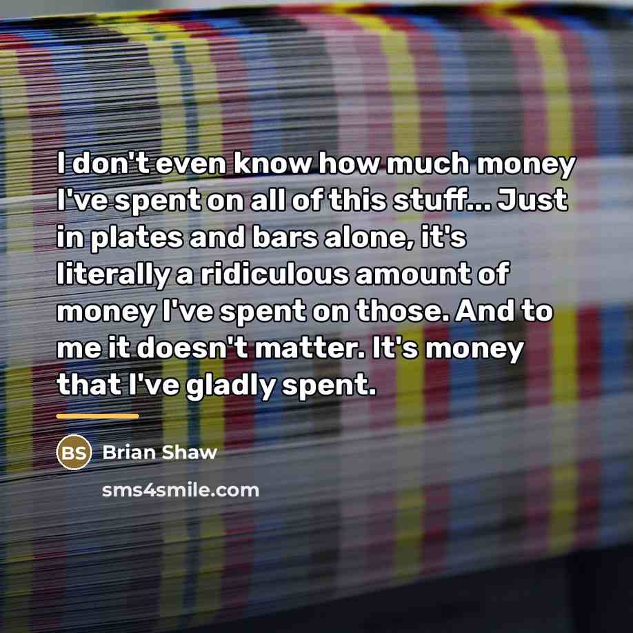 “I don't even know how much money I've spent on…” quote by Brian Shaw