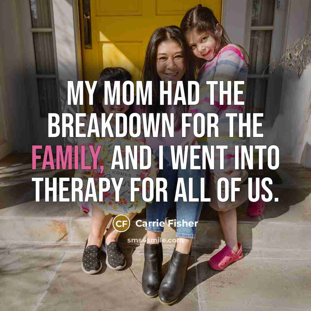 “My mom had the breakdown for the family, and I…” quote by Carrie Fisher