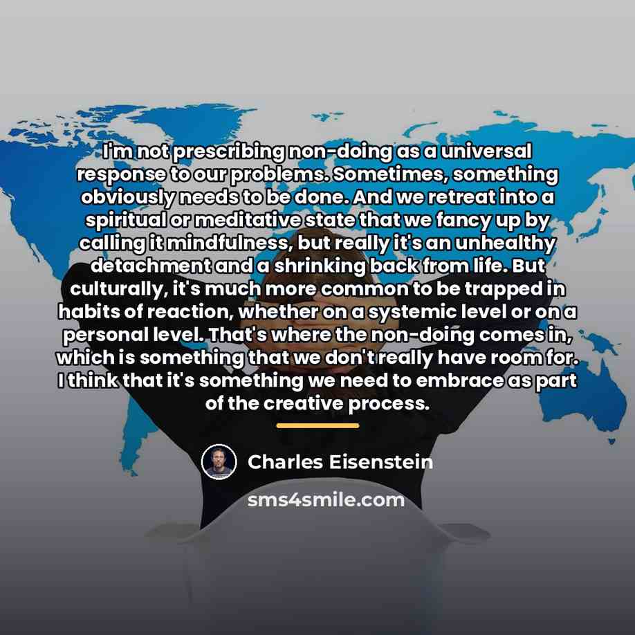 “I'm not prescribing non-doing as a universal response to our…” quote by Charles Eisenstein