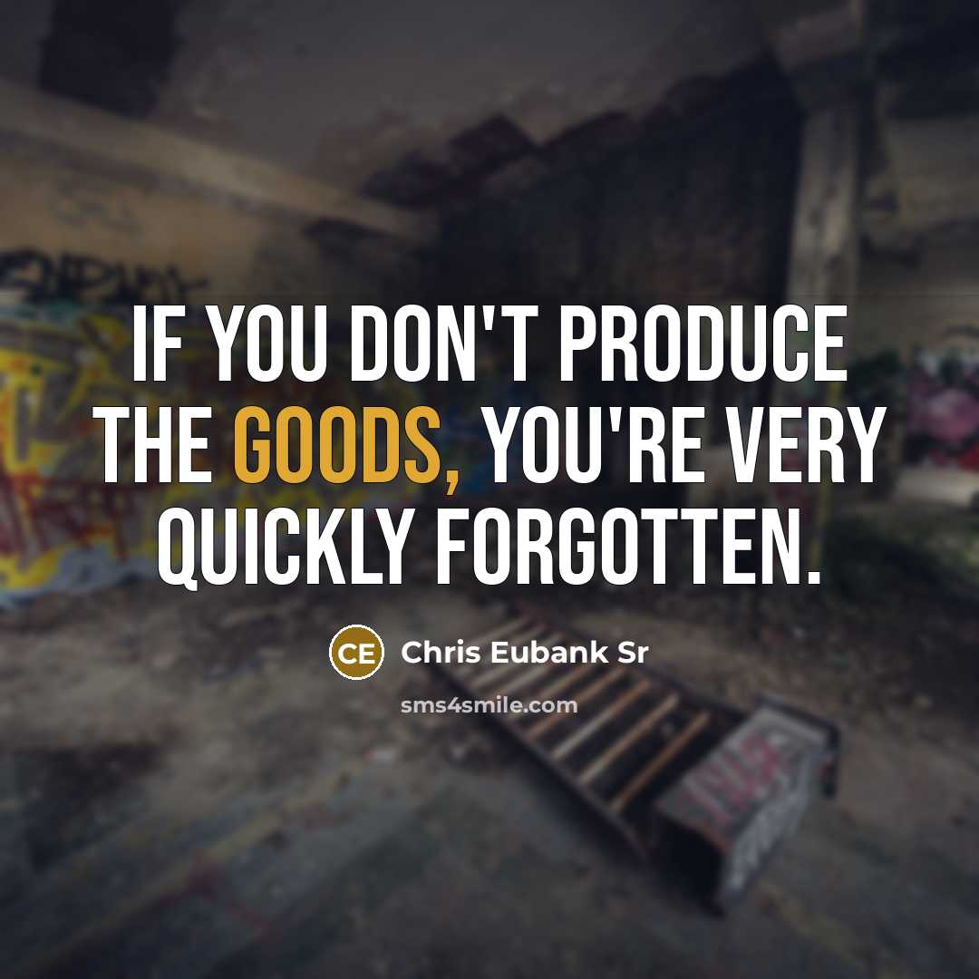 “If you don't produce the goods, you're very quickly forgotten.…” quote by Chris Eubank Sr