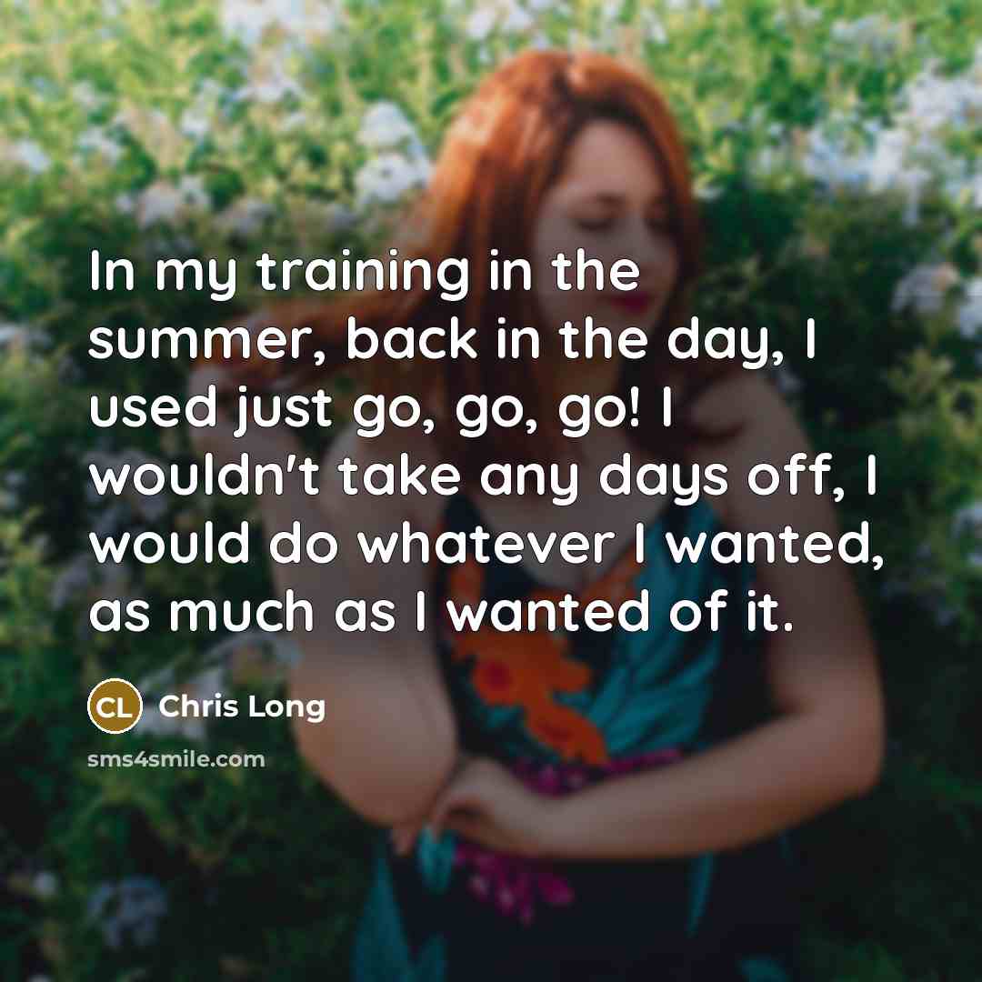 “In my training in the summer, back in the day,…” quote by Chris Long