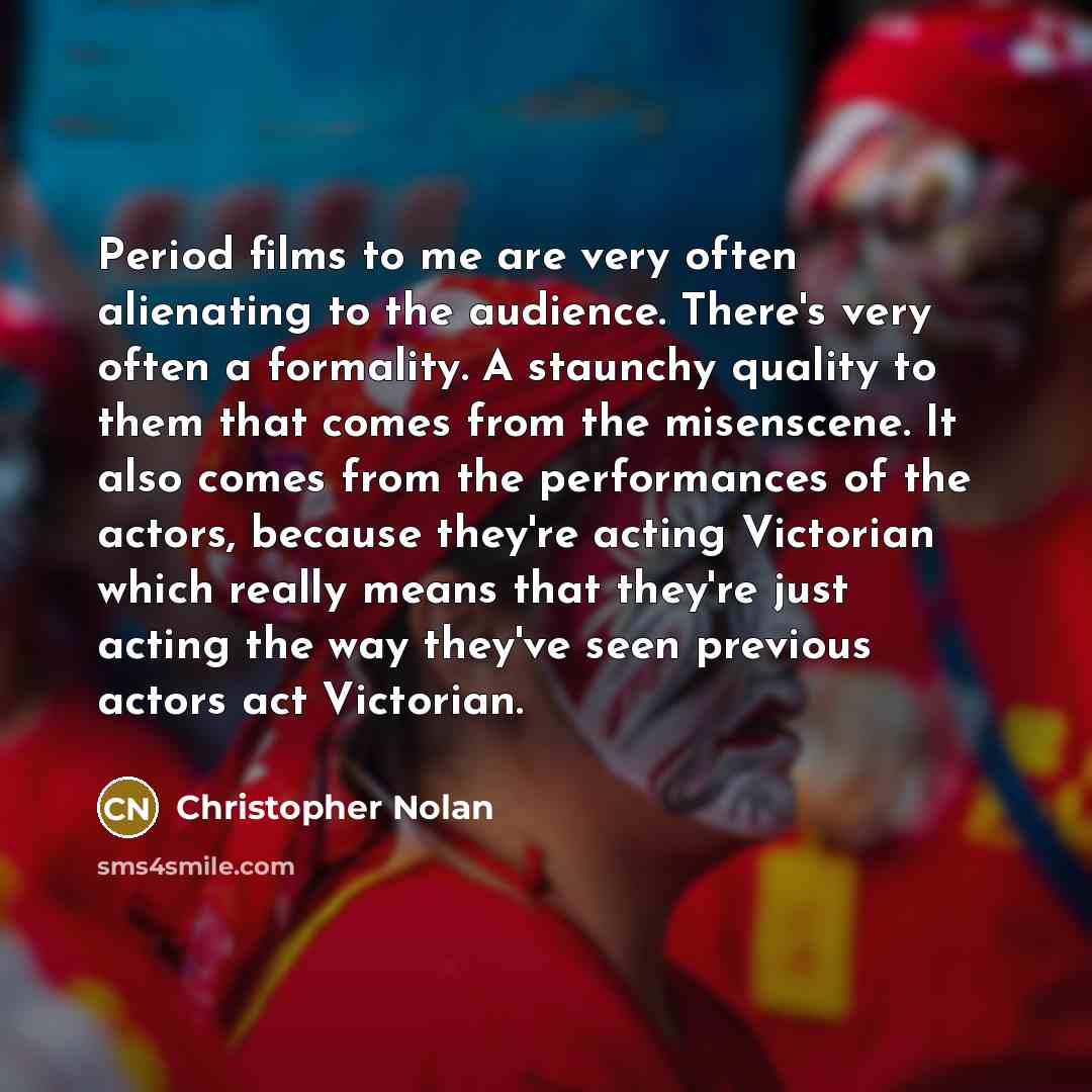 “Period films to me are very often alienating to the…” quote by Christopher Nolan