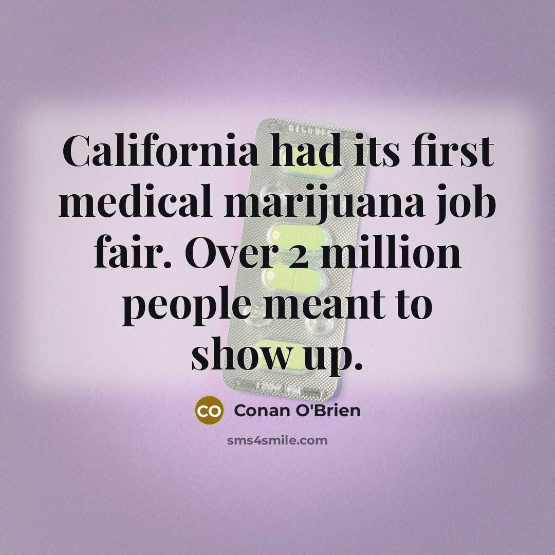 “California had its first medical marijuana job fair. Over 2…” quote by Conan O'Brien