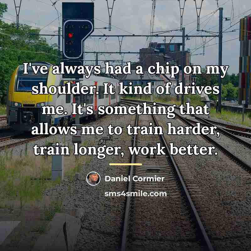 “I've always had a chip on my shoulder. It kind…” quote by Daniel Cormier