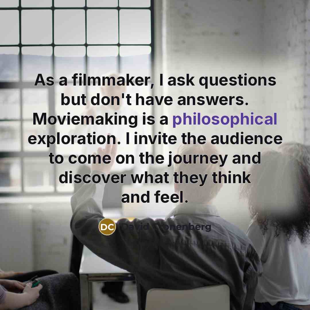 “As a filmmaker, I ask questions but don't have answers.…” quote by David Cronenberg