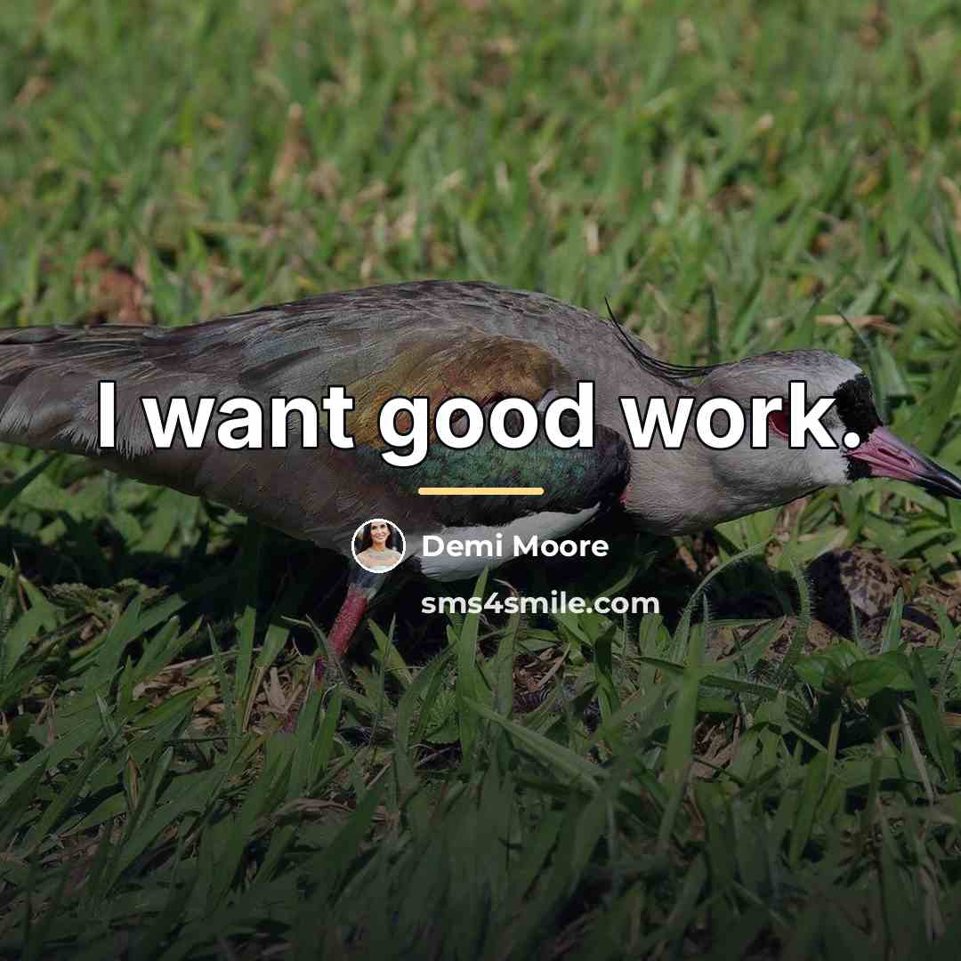 “I want good work.…” quote by Demi Moore