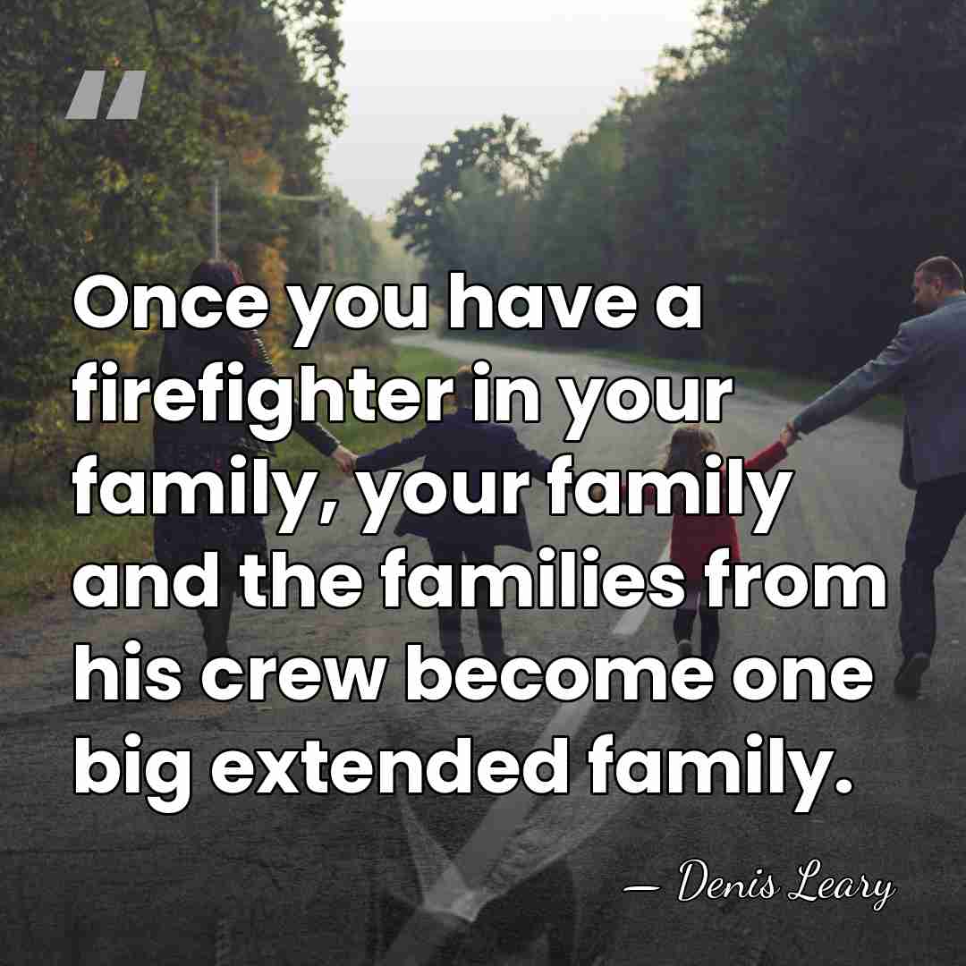 Once you have a firefighter in your family, your family and the&hellip; - Denis Leary