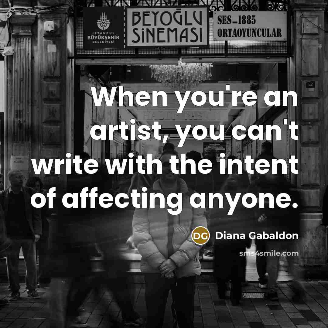 “When you're an artist, you can't write with the intent…” quote by Diana Gabaldon