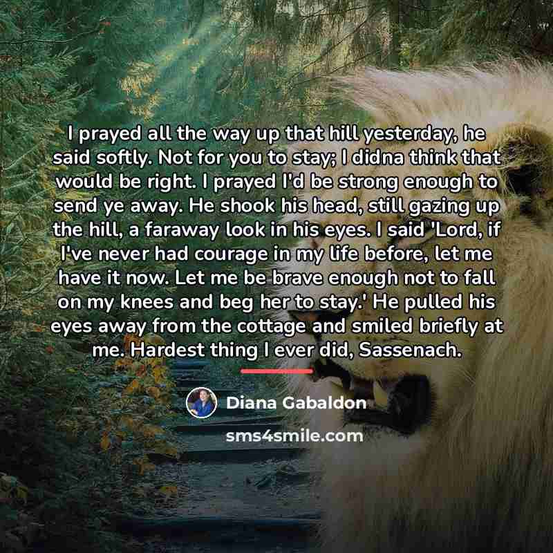 “I prayed all the way up that hill yesterday, he…” quote by Diana Gabaldon