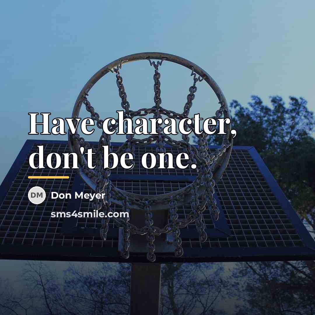 “Have character, don't be one.…” quote by Don Meyer