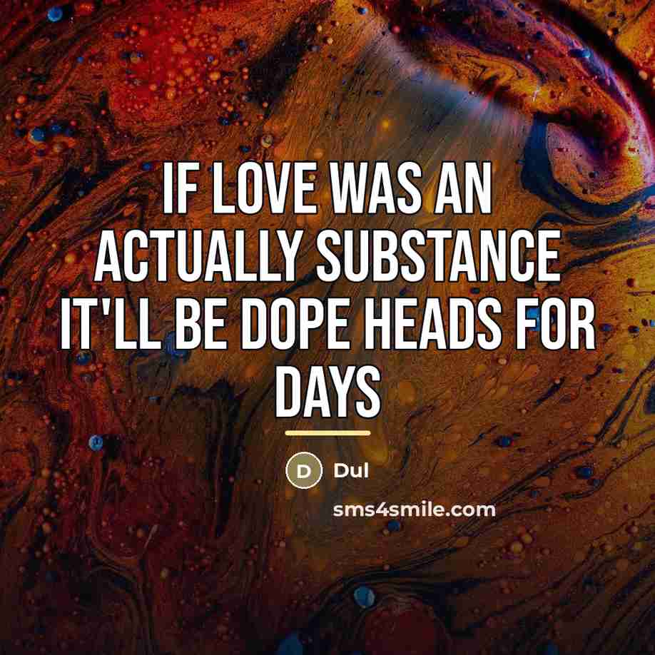 “If Love Was An Actually Substance It'll Be Dope Heads…” quote by Dul
