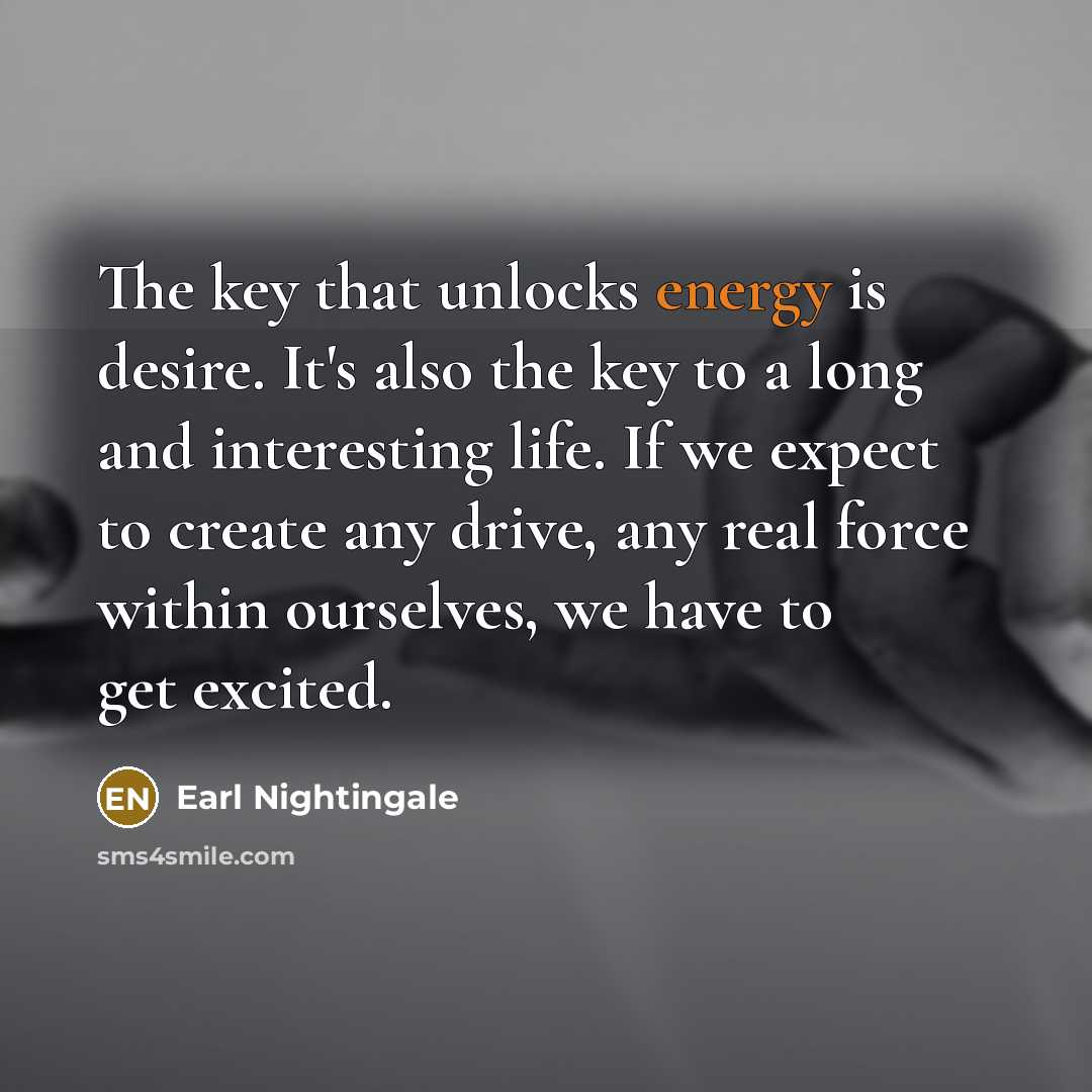 “The key that unlocks energy is desire. It's also the…” quote by Earl Nightingale