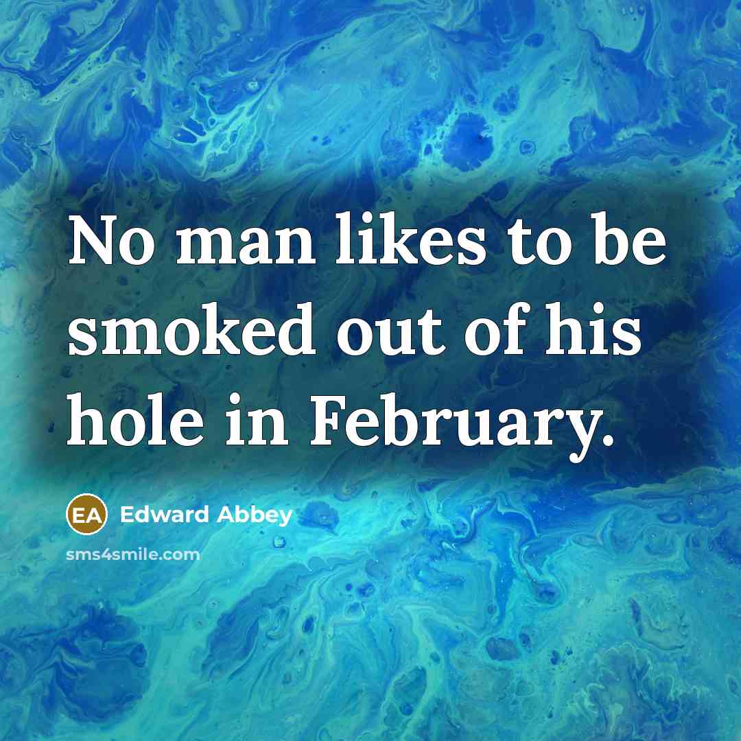 “No man likes to be smoked out of his hole…” quote by Edward Abbey