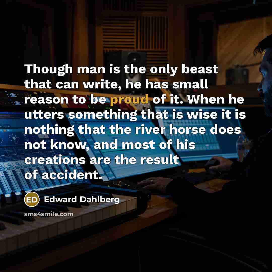 “Though man is the only beast that can write, he…” quote by Edward Dahlberg