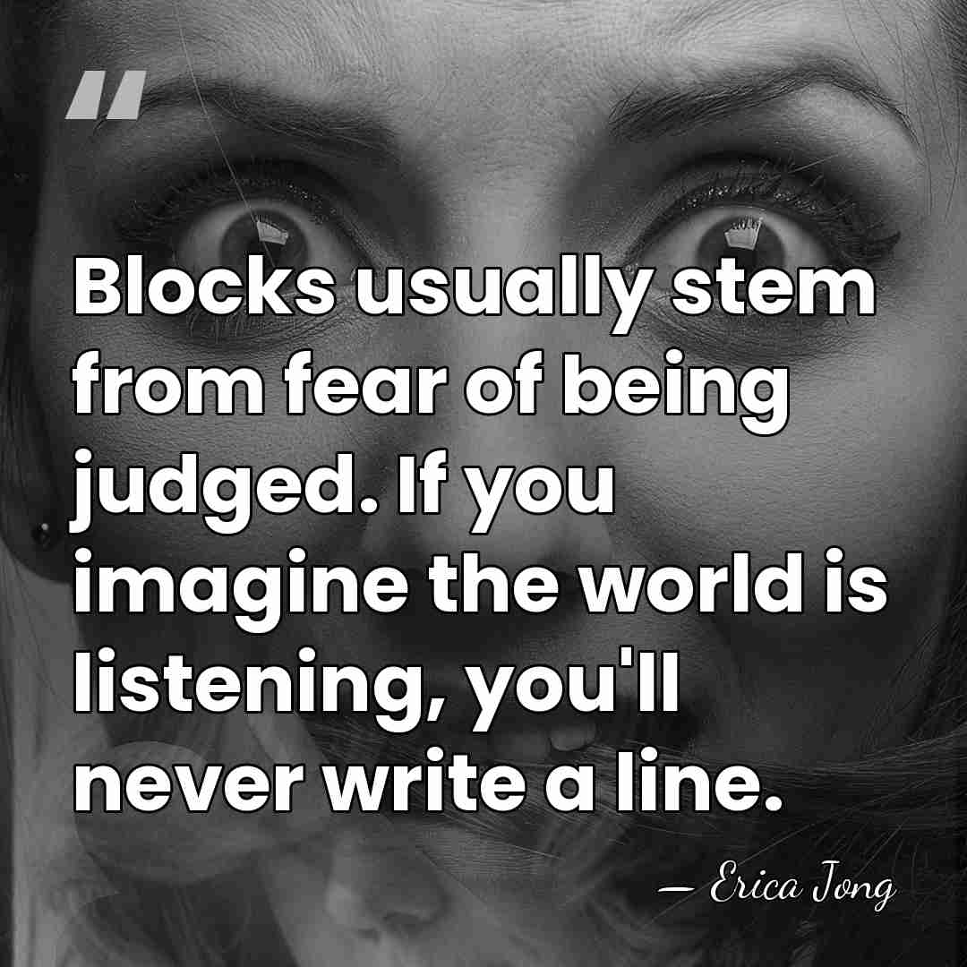 Blocks usually stem from fear of being judged. If you imagine the&hellip; - Erica Jong