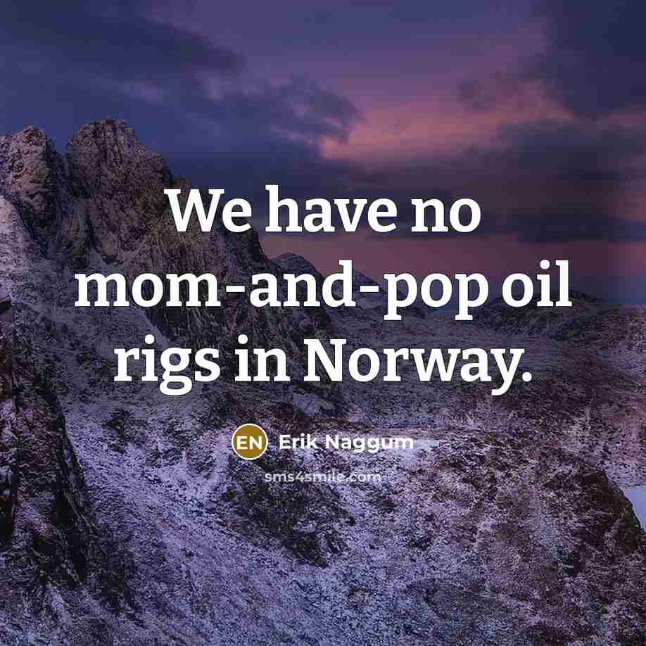 “We have no mom-and-pop oil rigs in Norway.…” quote by Erik Naggum