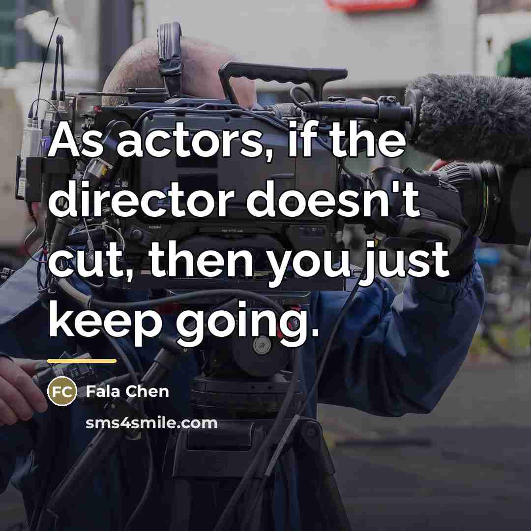 “As actors, if the director doesn't cut, then you just…” quote by Fala Chen