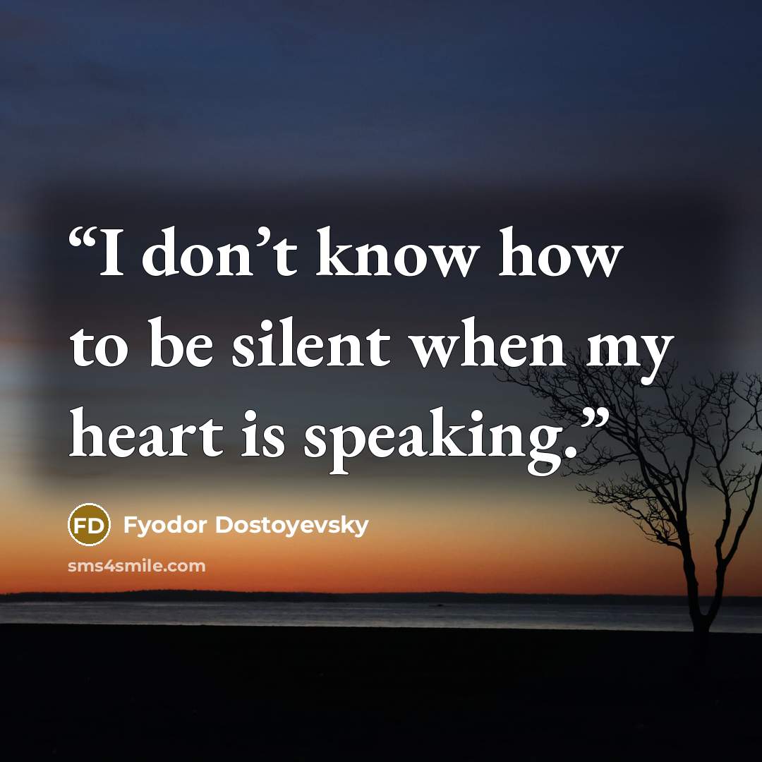 “I don’t know how to be silent when my heart is speaking.” quote by Fyodor Dostoyevsky